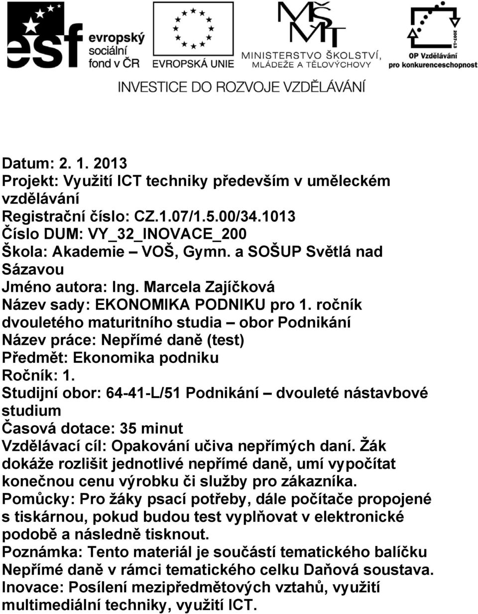 ročník dvouletého maturitního studia obor Podnikání Název práce: Nepřímé daně (test) Předmět: Ekonomika podniku Ročník: 1.