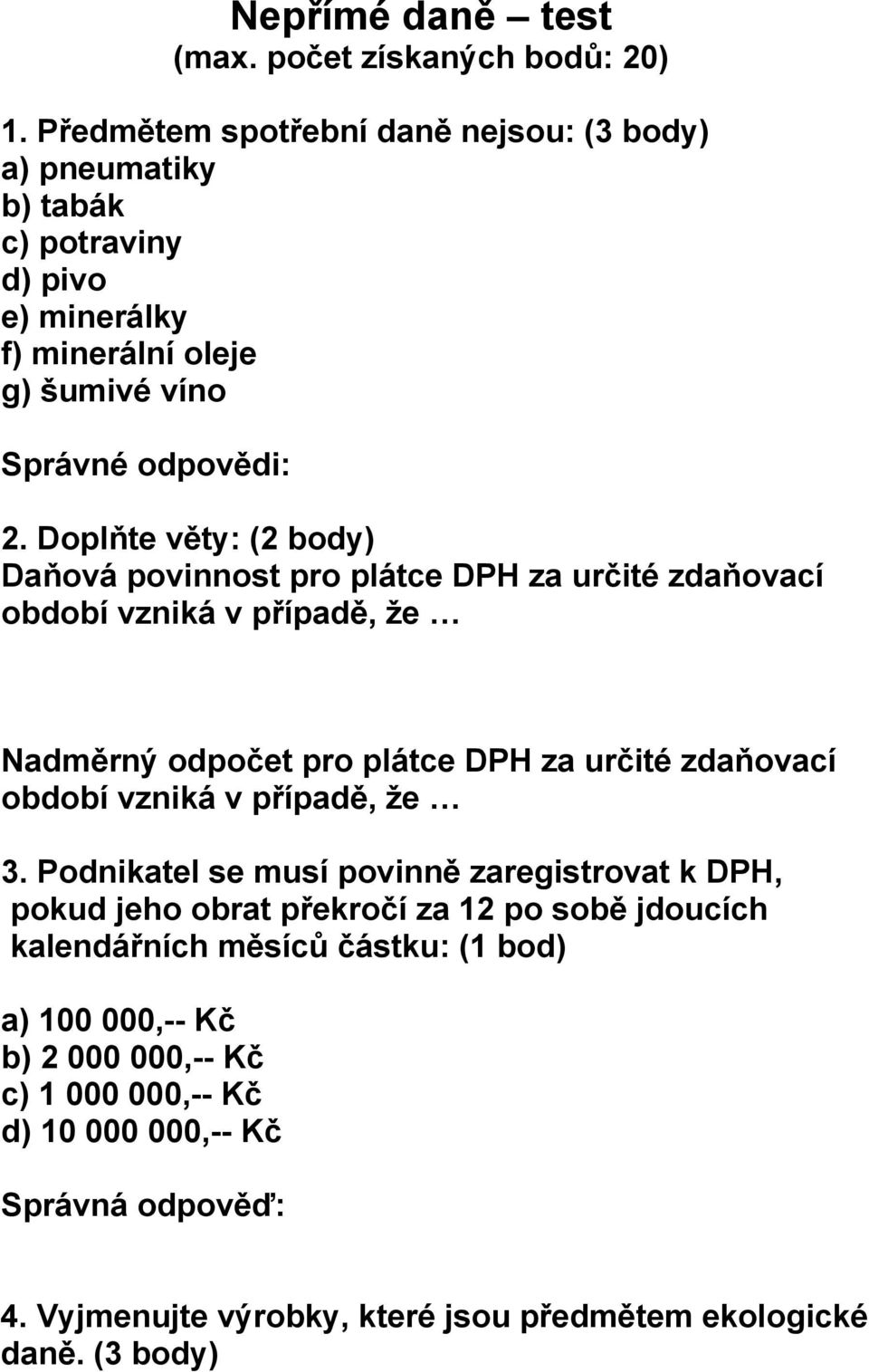 Doplňte věty: (2 body) Daňová povinnost pro plátce DPH za určité zdaňovací období vzniká v případě, že Nadměrný odpočet pro plátce DPH za určité zdaňovací období vzniká v