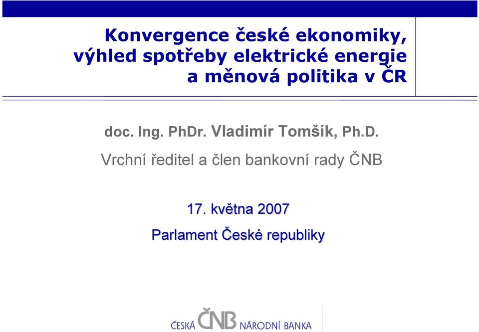 PhDr. Vladimír Tomšík, Ph.D. Vrchní ředitel a člen bankovní rady ČNB 17.
