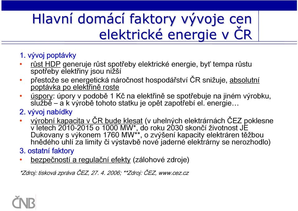 elektřině roste úspory: úpory v podobě 1 Kč na elektřině se spotřebuje na jiném výrobku, službě a k výrobě tohoto statku je opět zapotřebí el. energie 2.