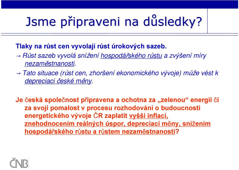 Tato situace (růst cen, zhoršení ekonomického vývoje) může vést k depreciaci české měny.