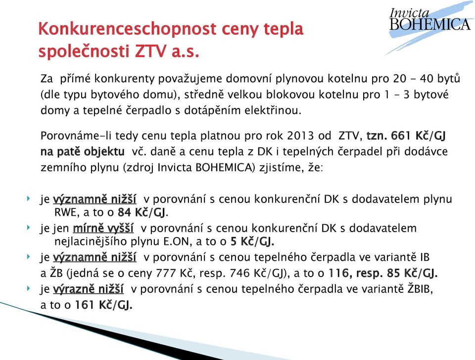 Porovnáme-li tedy cenu tepla platnou pro rok 2013 od ZTV, tzn. 661 Kč/GJ na patě objektu vč.