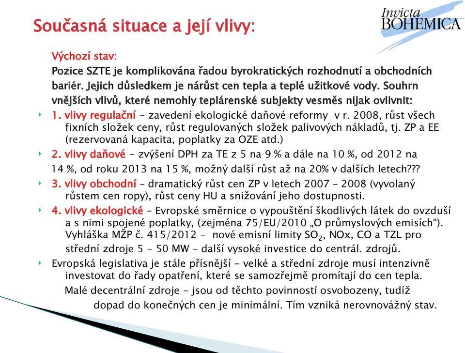 2008, růst všech fixních složek ceny, růst regulovaných složek palivových nákladů, tj. ZP a EE (rezervovaná kapacita, poplatky za OZE atd.) 2.