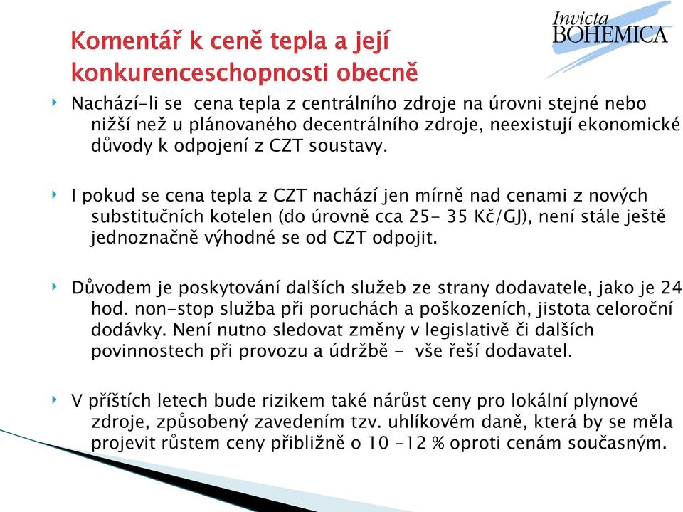 Důvodem je poskytování dalších služeb ze strany dodavatele, jako je 24 hod. non-stop služba při poruchách a poškozeních, jistota celoroční dodávky.