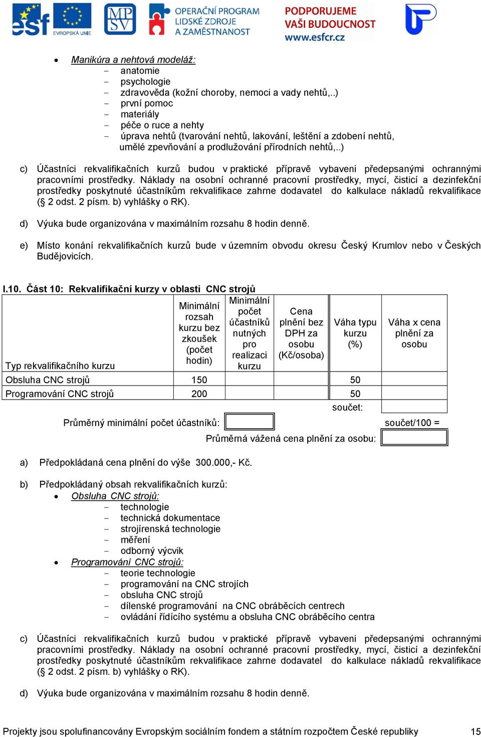.) c) Účastníci rekvalifikačních kurzů budou v praktické přípravě vybaveni předepsanými ochrannými pracovními prostředky.