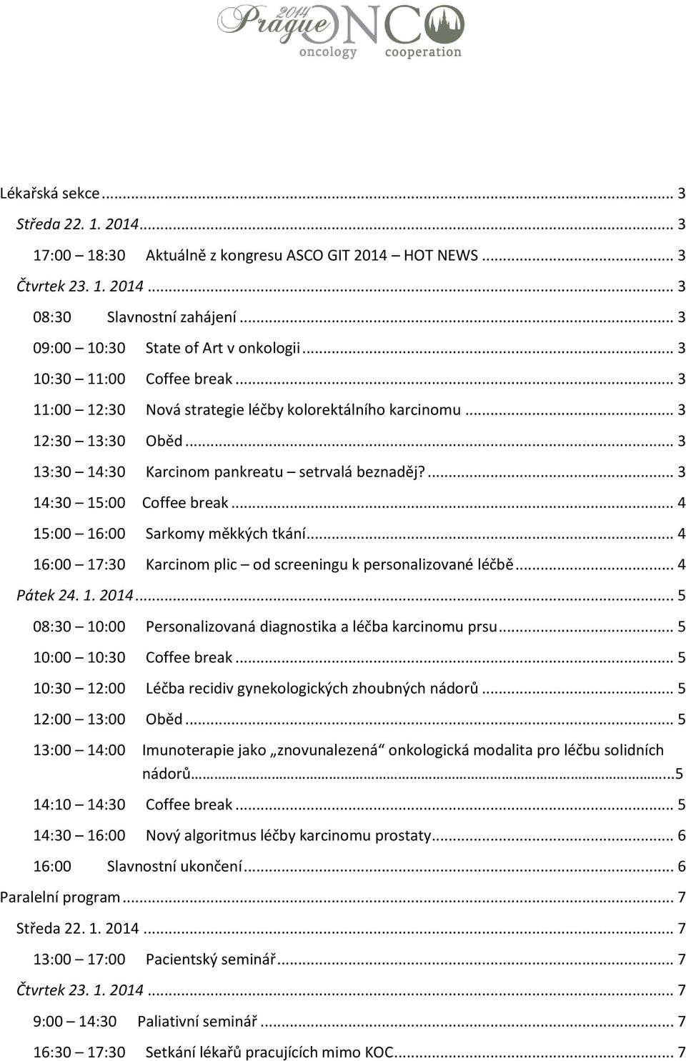 .. 4 15:00 16:00 Sarkomy měkkých tkání... 4 16:00 17:30 Karcinom plic od screeningu k personalizované léčbě... 4 Pátek 24. 1. 2014... 5 08:30 10:00 Personalizovaná diagnostika a léčba karcinomu prsu.