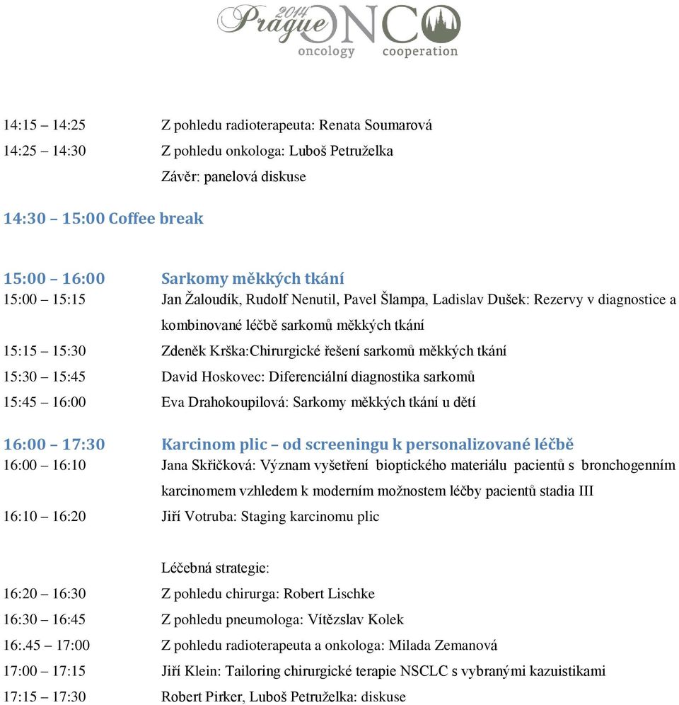 15:45 David Hoskovec: Diferenciální diagnostika sarkomů 15:45 16:00 Eva Drahokoupilová: Sarkomy měkkých tkání u dětí 16:00 17:30 Karcinom plic od screeningu k personalizované léčbě 16:00 16:10 Jana