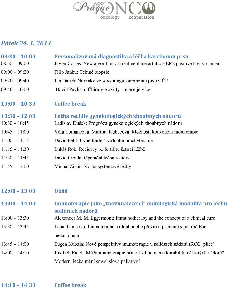 biopsie 09:20 09:40 Jan Daneš: Novinky ve screeningu karcinomu prsu v ČR 09:40 10:00 David Pavlišta: Chirurgie axilly méně je více 10:00 10:30 Coffee break 10:30 12:00 Léčba recidiv gynekologických