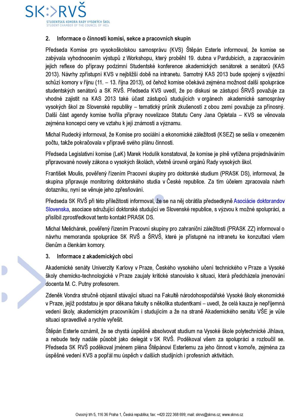 Návrhy zpřístupní KVS v nejbližší době na intranetu. Samotný KAS 2013 bude spojený s výjezdní schůzí komory v říjnu (11. 13.