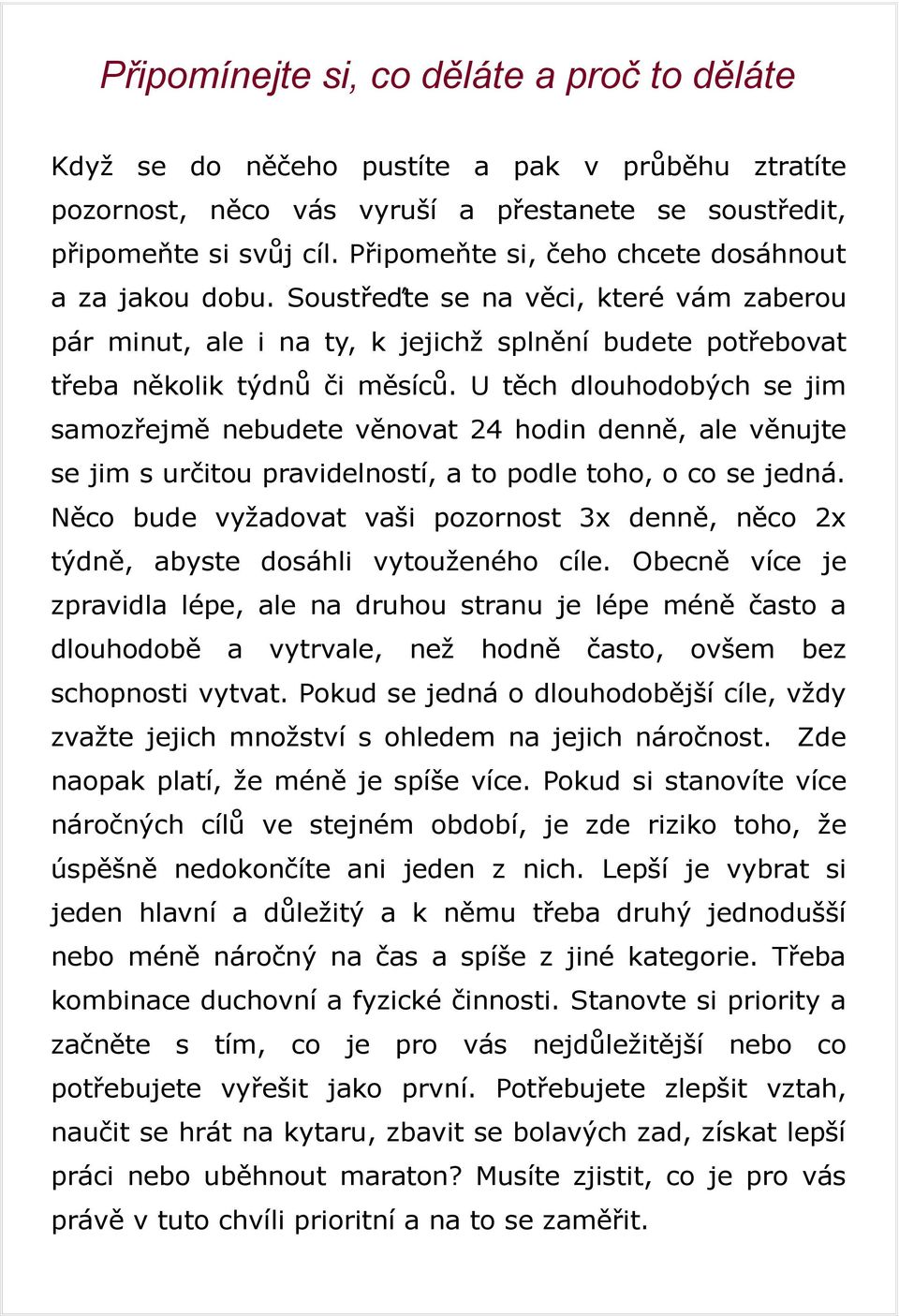 U těch dlouhodobých se jim samozřejmě nebudete věnovat 24 hodin denně, ale věnujte se jim s určitou pravidelností, a to podle toho, o co se jedná.