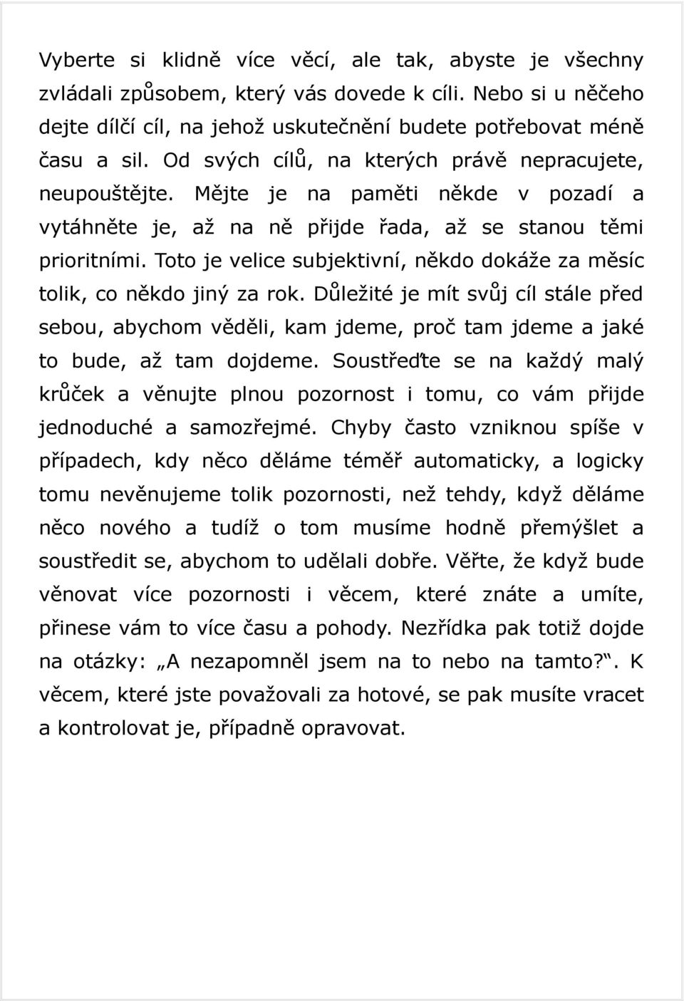 Toto je velice subjektivní, někdo dokáže za měsíc tolik, co někdo jiný za rok. Důležité je mít svůj cíl stále před sebou, abychom věděli, kam jdeme, proč tam jdeme a jaké to bude, až tam dojdeme.