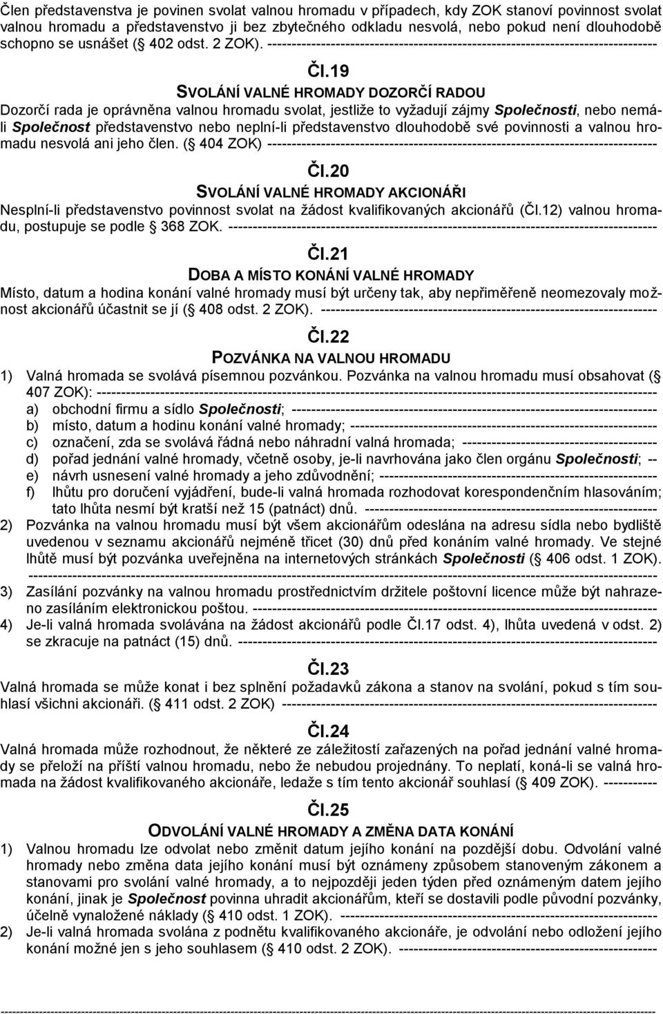 19 SVOLÁNÍ VALNÉ HROMADY DOZORČÍ RADOU Dozorčí rada je oprávněna valnou hromadu svolat, jestliže to vyžadují zájmy Společnosti, nebo nemáli Společnost představenstvo nebo neplní-li představenstvo