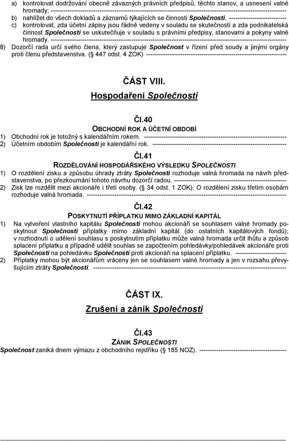 --------------------------- c) kontrolovat, zda účetní zápisy jsou řádně vedeny v souladu se skutečností a zda podnikatelská činnost Společnosti se uskutečňuje v souladu s právními předpisy,