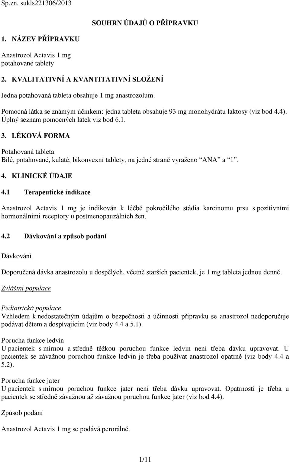 Úplný seznam pomocných látek viz bod 6.1. 3. LÉKOVÁ FORMA Potahovaná tableta. Bílé, potahované, kulaté, bikonvexní tablety, na jedné straně vyraženo ANA a 1. 4. KLINICKÉ ÚDAJE 4.