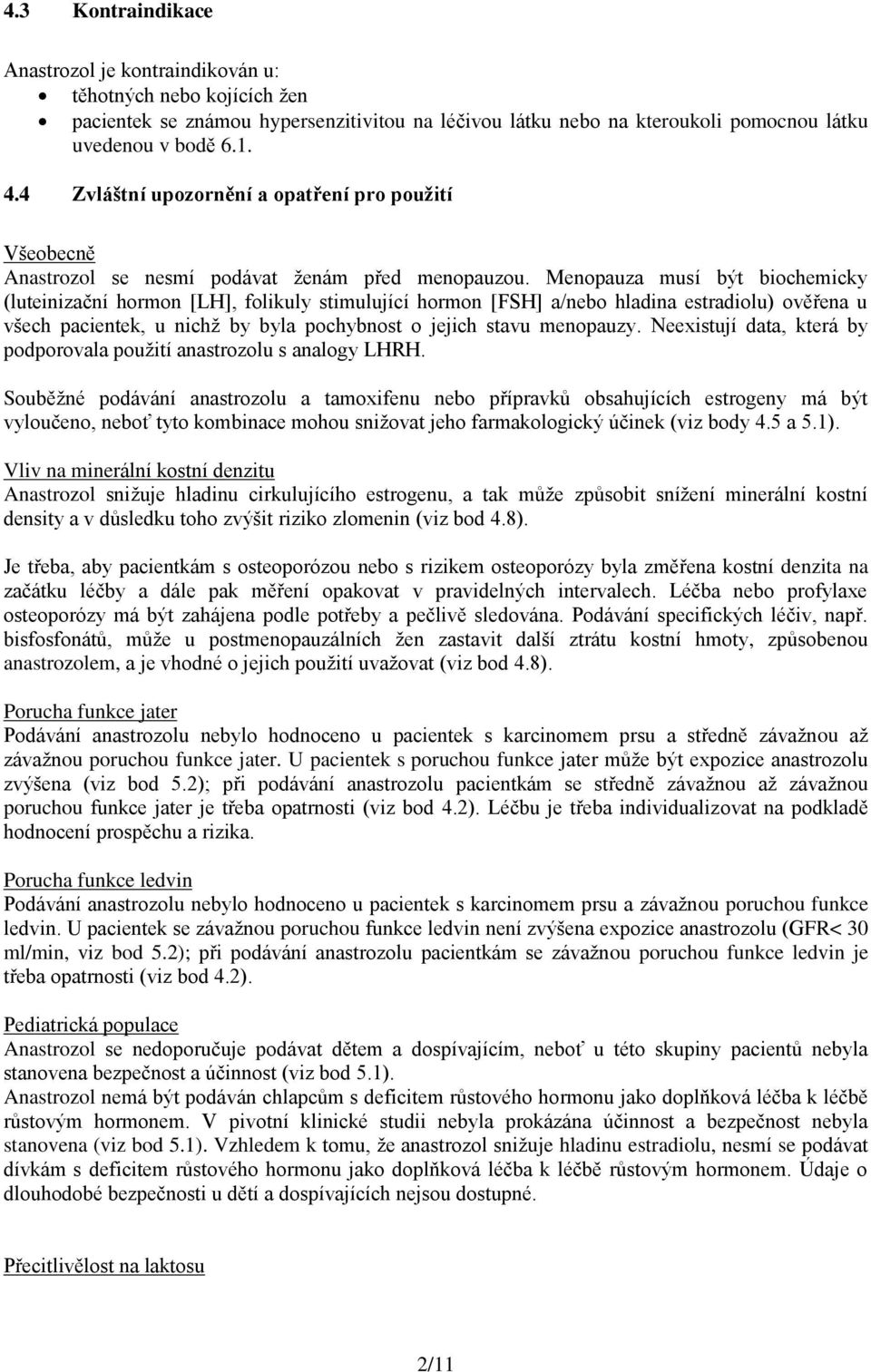 Menopauza musí být biochemicky (luteinizační hormon [LH], folikuly stimulující hormon [FSH] a/nebo hladina estradiolu) ověřena u všech pacientek, u nichž by byla pochybnost o jejich stavu menopauzy.