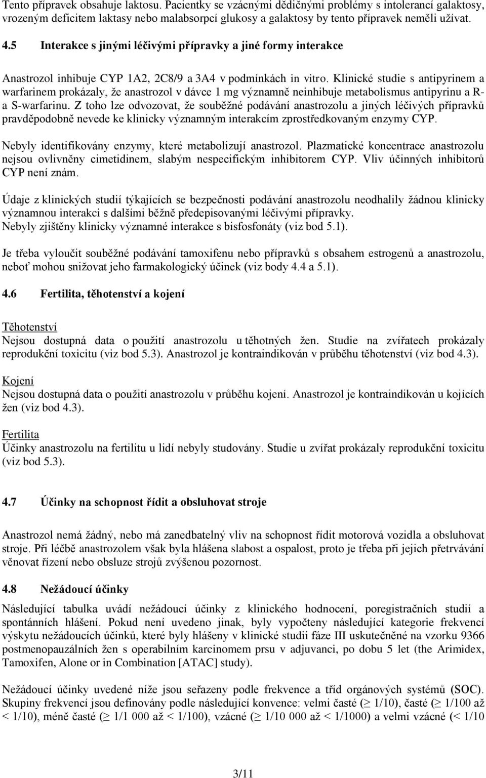 Klinické studie s antipyrinem a warfarinem prokázaly, že anastrozol v dávce 1 mg významně neinhibuje metabolismus antipyrinu a R- a S-warfarinu.