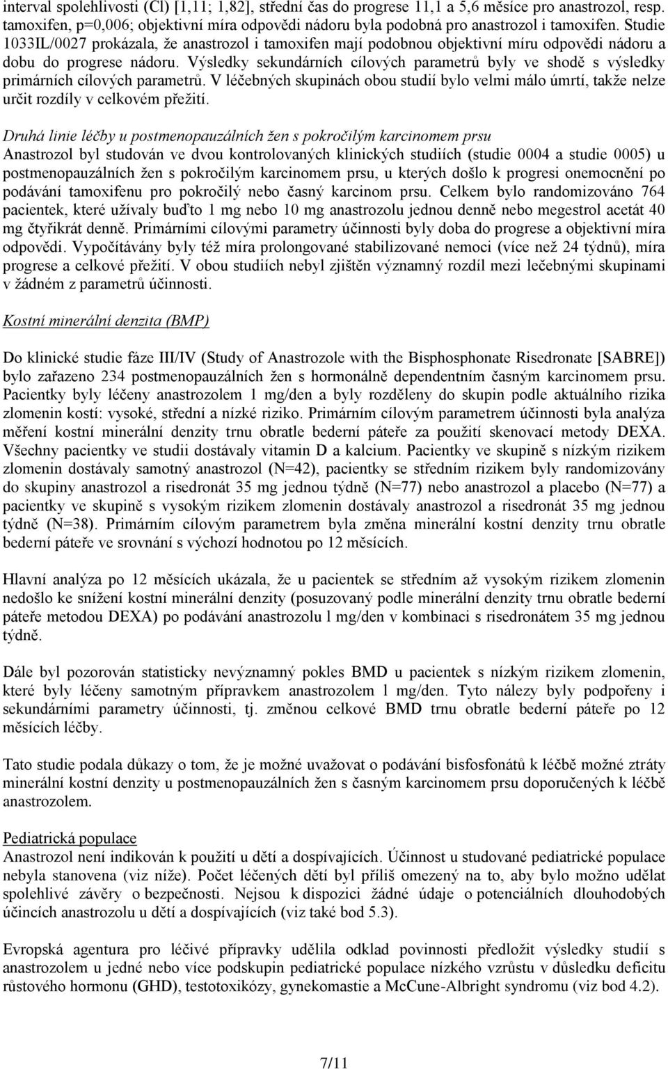 Výsledky sekundárních cílových parametrů byly ve shodě s výsledky primárních cílových parametrů. V léčebných skupinách obou studií bylo velmi málo úmrtí, takže nelze určit rozdíly v celkovém přežití.