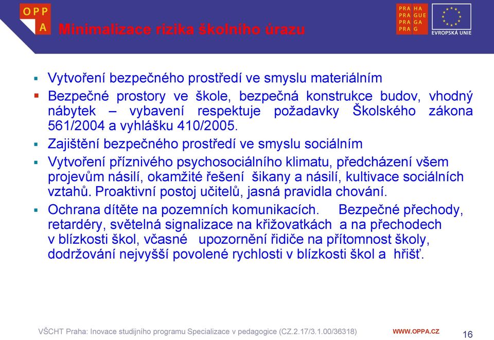 Zajištění bezpečného prostředí ve smyslu sociálním Vytvoření příznivého psychosociálního klimatu, předcházení všem projevům násilí, okamžité řešení šikany a násilí, kultivace