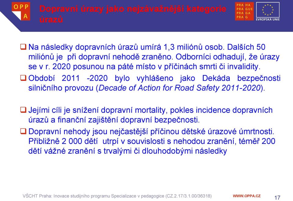 Období 2011-2020 bylo vyhlášeno jako Dekáda bezpečnosti silničního provozu (Decade of Action for Road Safety 2011-2020).