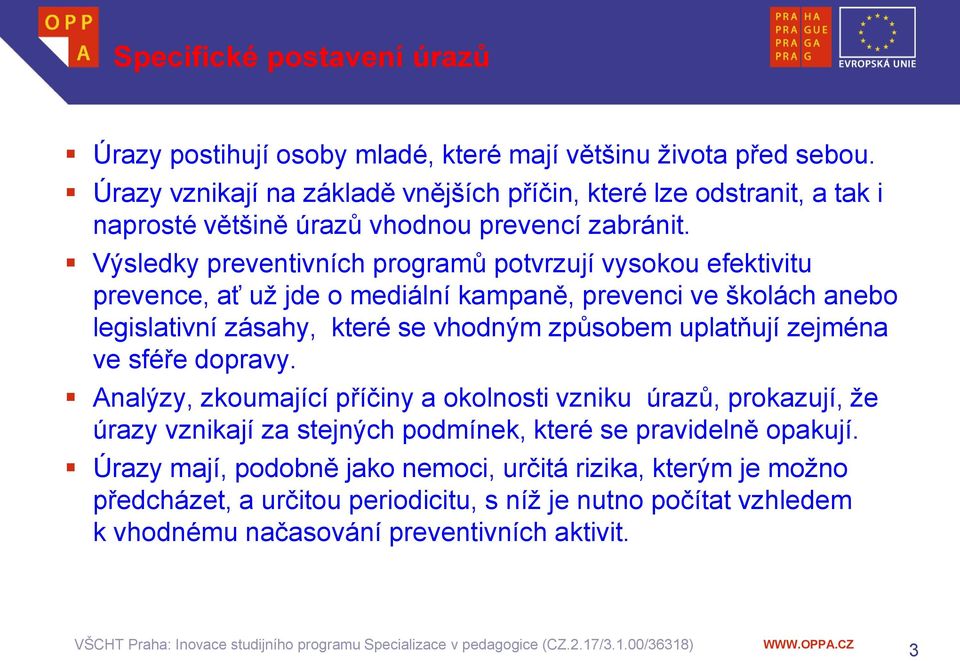 Výsledky preventivních programů potvrzují vysokou efektivitu prevence, ať už jde o mediální kampaně, prevenci ve školách anebo legislativní zásahy, které se vhodným způsobem uplatňují