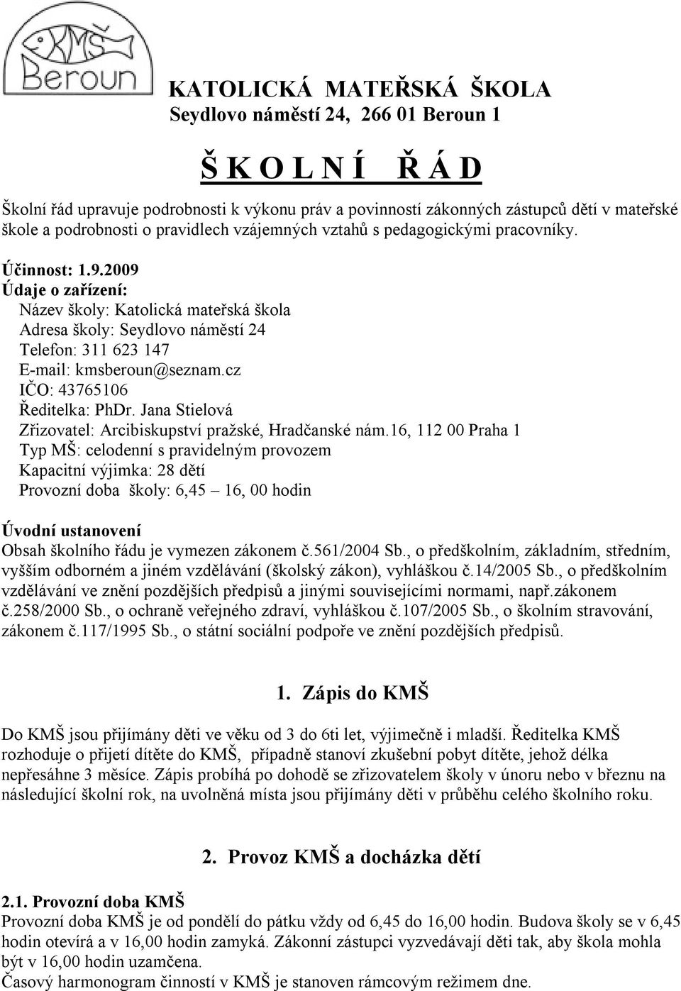 2009 Údaje o zařízení: Název školy: Katolická mateřská škola Adresa školy: Seydlovo náměstí 24 Telefon: 311 623 147 E-mail: kmsberoun@seznam.cz IČO: 43765106 Ředitelka: PhDr.