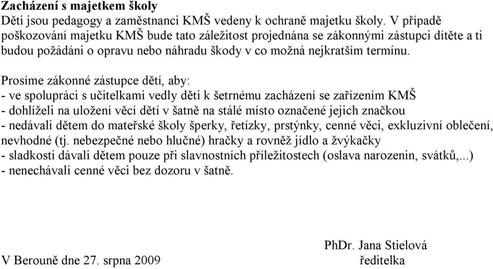 Prosíme zákonné zástupce dětí, aby: - ve spolupráci s učitelkami vedly děti k šetrnému zacházení se zařízením KMŠ - dohlíželi na uložení věcí dětí v šatně na stálé místo označené jejich značkou -