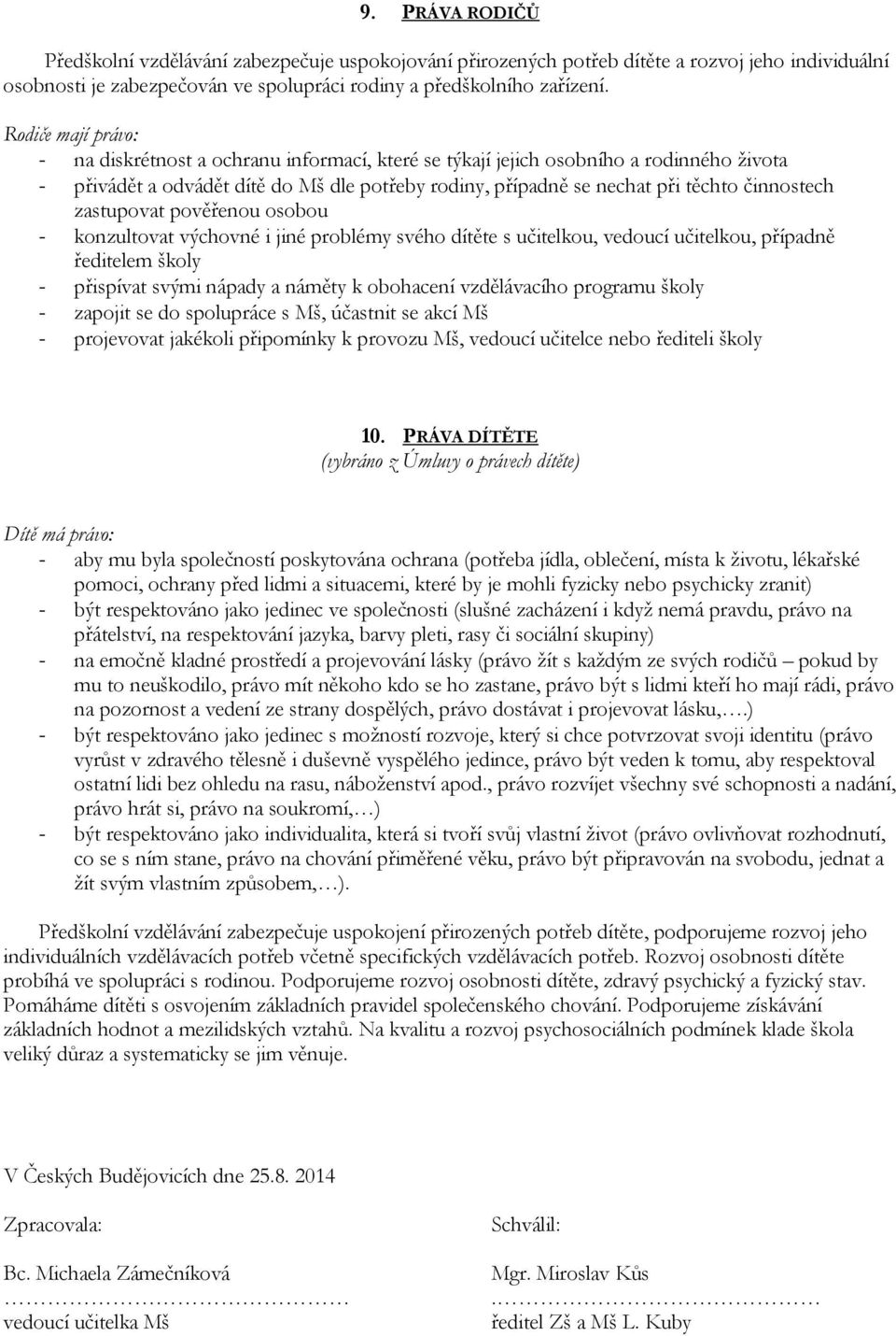 činnostech zastupovat pověřenou osobou - konzultovat výchovné i jiné problémy svého dítěte s učitelkou, vedoucí učitelkou, případně ředitelem školy - přispívat svými nápady a náměty k obohacení