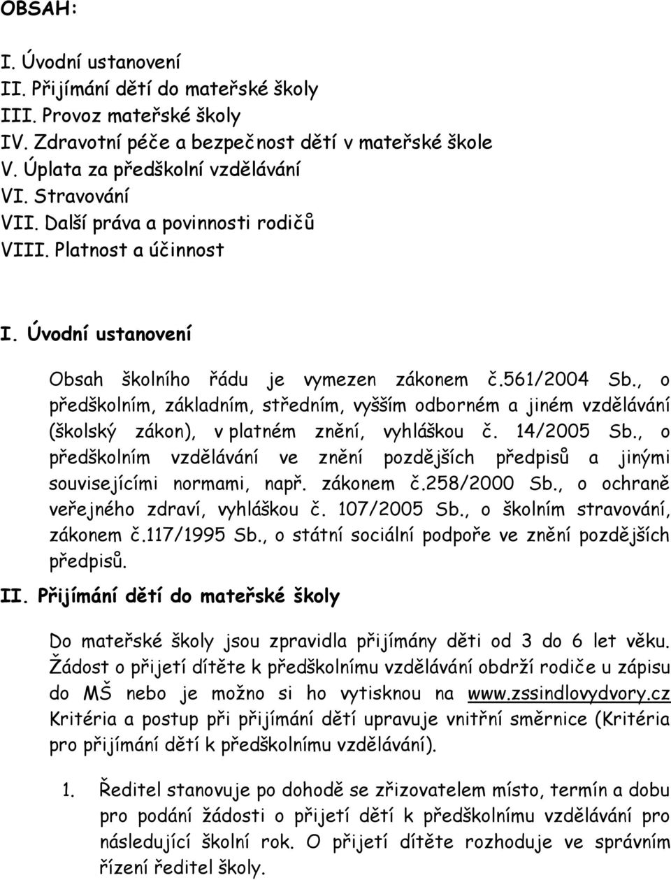 , o předškolním, základním, středním, vyšším odborném a jiném vzdělávání (školský zákon), v platném znění, vyhláškou č. 14/2005 Sb.