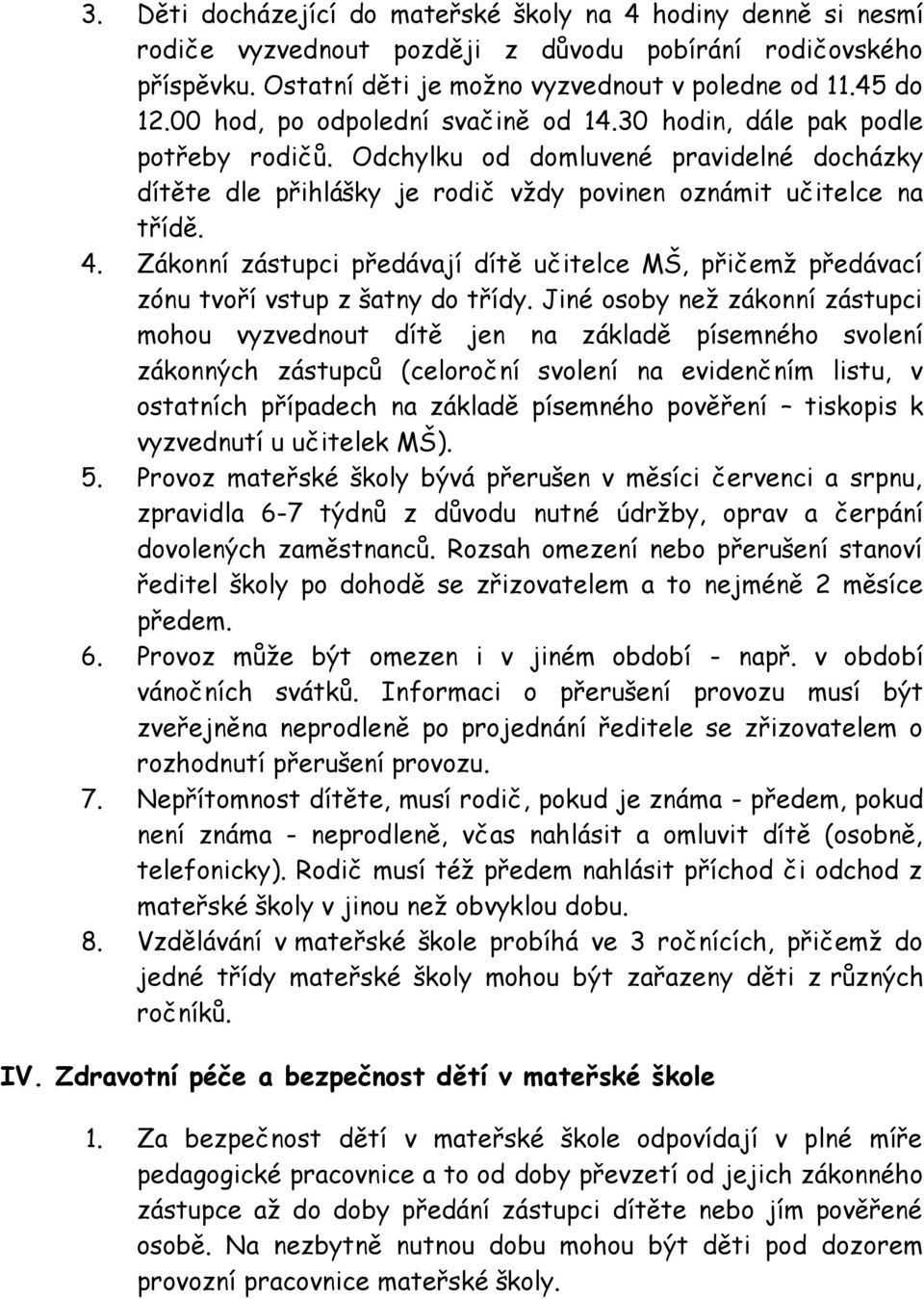 Zákonní zástupci předávají dítě učitelce MŠ, přičemž předávací zónu tvoří vstup z šatny do třídy.