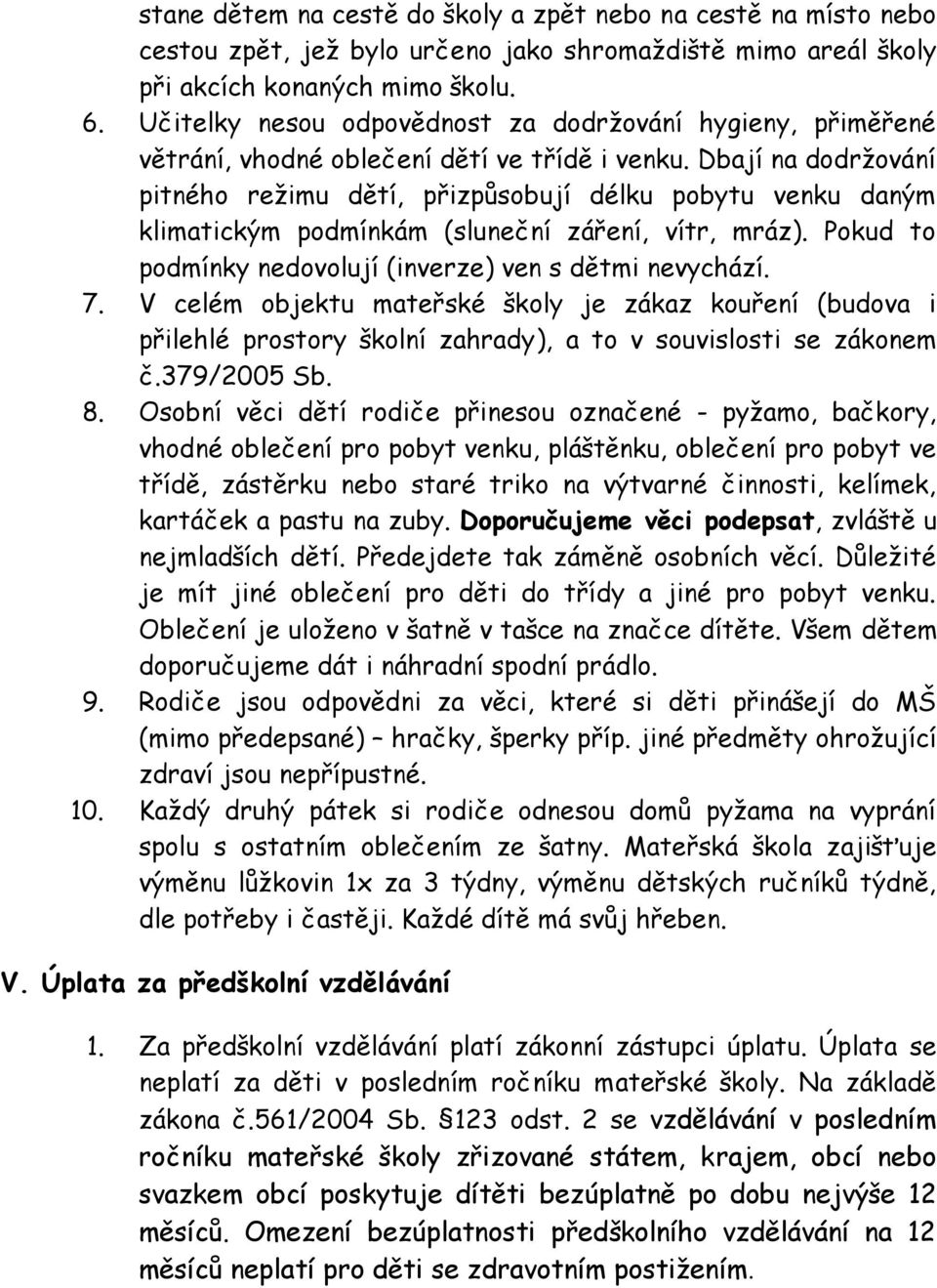 Dbají na dodržování pitného režimu dětí, přizpůsobují délku pobytu venku daným klimatickým podmínkám (sluneční záření, vítr, mráz). Pokud to podmínky nedovolují (inverze) ven s dětmi nevychází. 7.