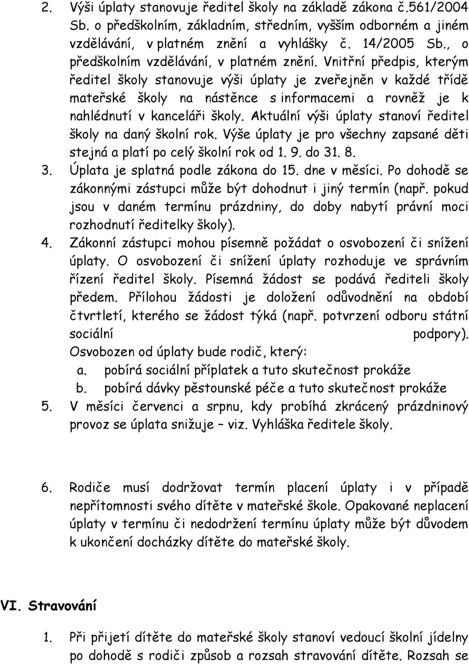 Vnitřní předpis, kterým ředitel školy stanovuje výši úplaty je zveřejněn v každé třídě mateřské školy na nástěnce s informacemi a rovněž je k nahlédnutí v kanceláři školy.