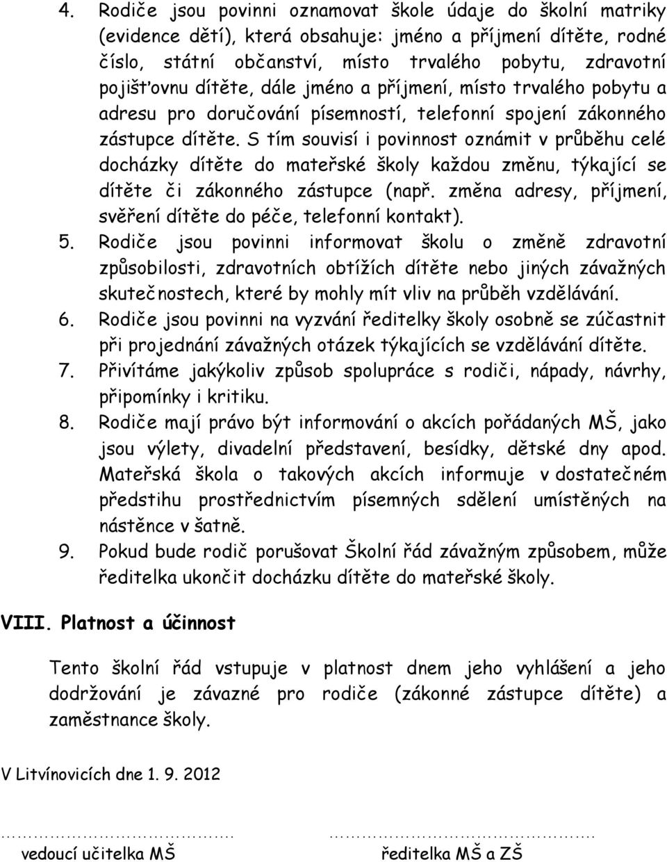 S tím souvisí i povinnost oznámit v průběhu celé docházky dítěte do mateřské školy každou změnu, týkající se dítěte či zákonného zástupce (např.