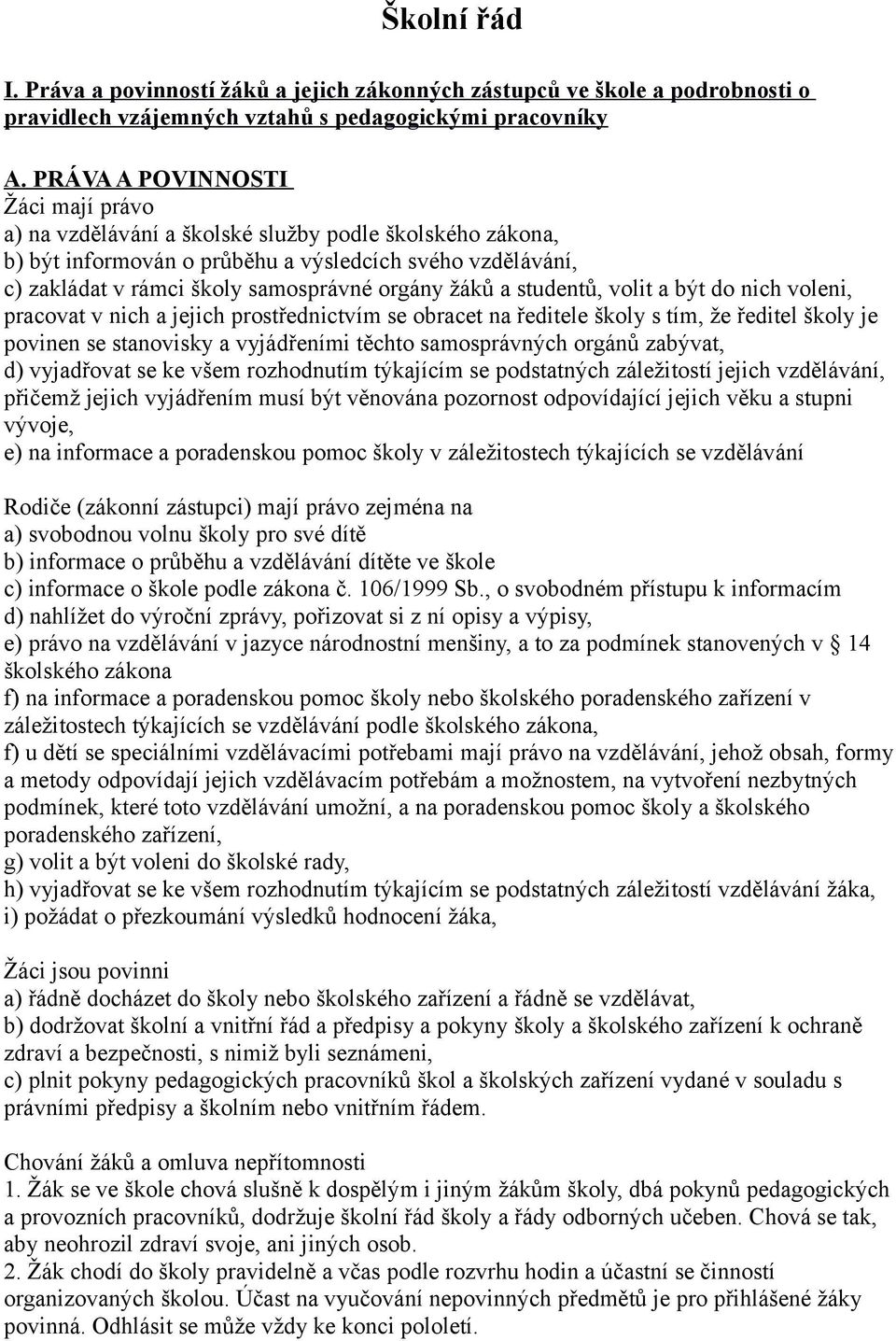 žáků a studentů, volit a být do nich voleni, pracovat v nich a jejich prostřednictvím se obracet na ředitele školy s tím, že ředitel školy je povinen se stanovisky a vyjádřeními těchto samosprávných