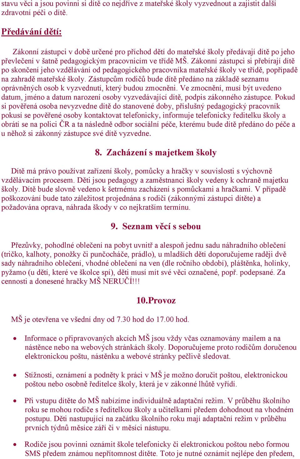 Zákonní zástupci si přebírají dítě po skončení jeho vzdělávání od pedagogického pracovníka mateřské školy ve třídě, popřípadě na zahradě mateřské školy.