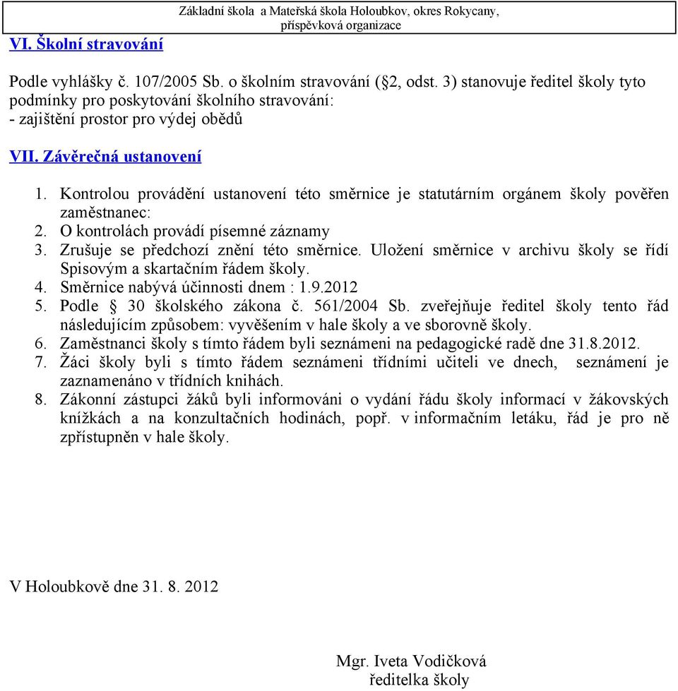 Kontrolou provádění ustanovení této směrnice je statutárním orgánem školy pověřen zaměstnanec: 2. O kontrolách provádí písemné záznamy 3. Zrušuje se předchozí znění této směrnice.