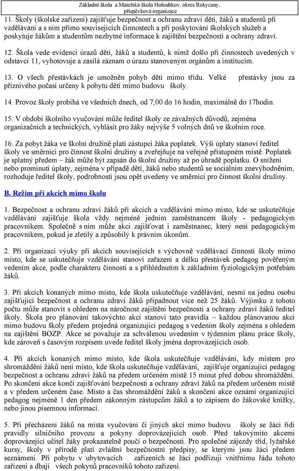 Škola vede evidenci úrazů dětí, žáků a studentů, k nimž došlo při činnostech uvedených v odstavci 11, vyhotovuje a zasílá záznam o úrazu stanoveným orgánům a institucím. 13.