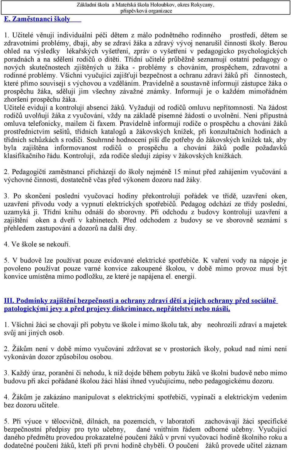 Berou ohled na výsledky lékařských vyšetření, zpráv o vyšetření v pedagogicko psychologických poradnách a na sdělení rodičů o dítěti.