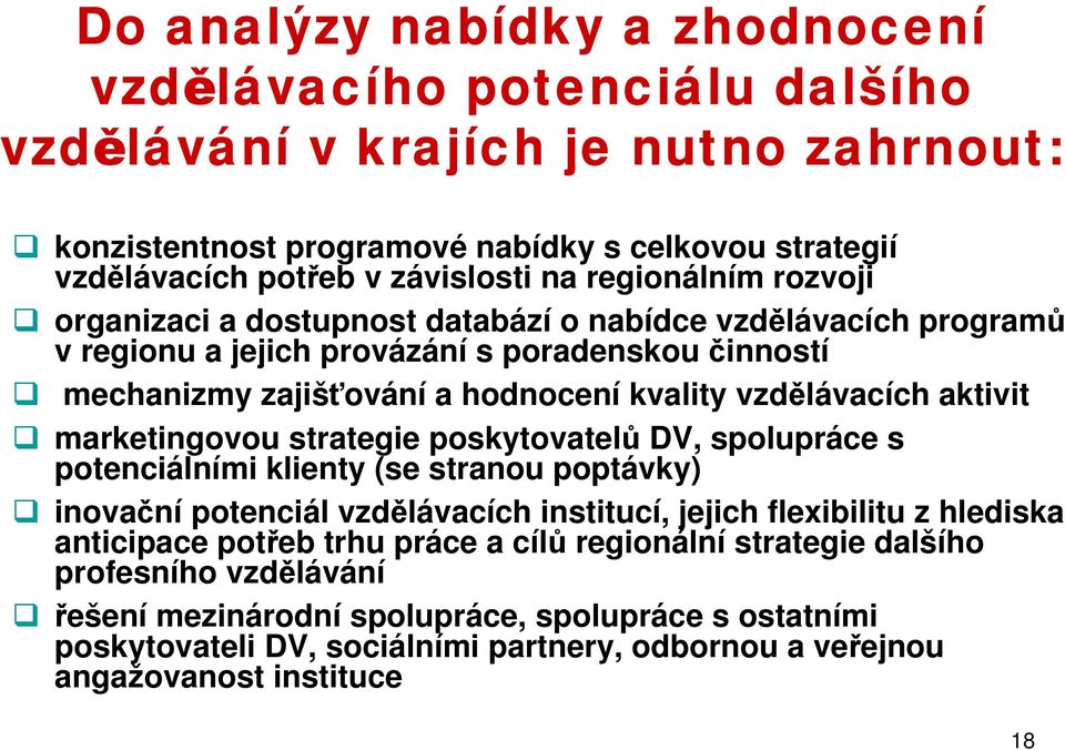 aktivit marketingovou strategie poskytovatelů DV, spolupráce s potenciálními klienty (se stranou poptávky) inovační potenciál vzdělávacích institucí, jejich flexibilitu z hlediska anticipace potřeb