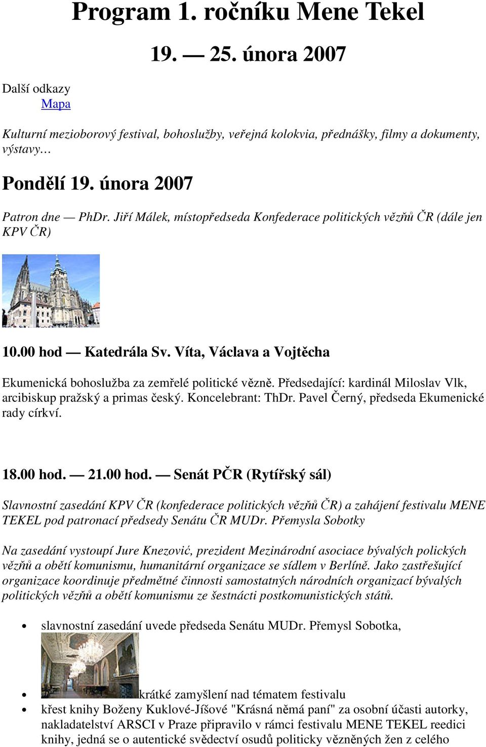 Víta, Václava a Vojtěcha Ekumenická bohoslužba za zemřelé politické vězně. Předsedající: kardinál Miloslav Vlk, arcibiskup pražský a primas český. Koncelebrant: ThDr.