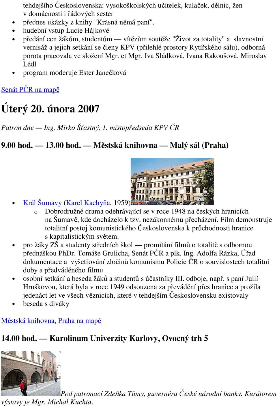pracovala ve složení Mgr. et Mgr. Iva Sládková, Ivana Rakoušová, Miroslav Lédl program moderuje Ester Janečková Senát PČR na mapě Úterý 20. února 2007 Patron dne Ing. Mirko Šťastný, 1.