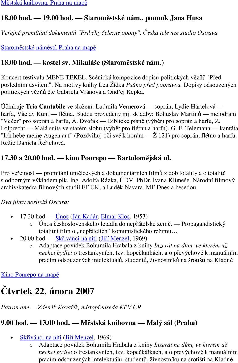 Účinkuje Trio Cantabile ve složení: Ludmila Vernerová soprán, Lydie Härtelová harfa, Václav Kunt flétna. Budou provedeny mj. skladby: Bohuslav Martinů melodram "Večer" pro soprán a harfu, A.