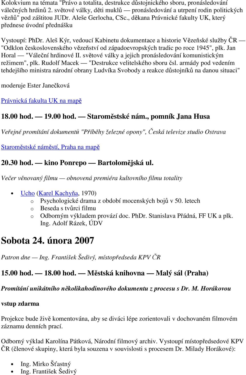 Aleš Kýr, vedoucí Kabinetu dokumentace a historie Vězeňské služby ČR "Odklon československého vězeňství od západoevropských tradic po roce 1945", plk. Jan Horal "Váleční hrdinové II.
