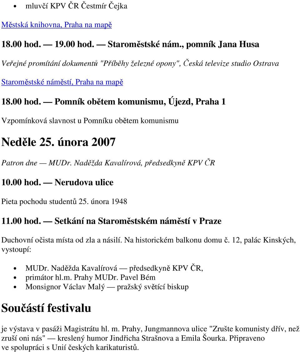 Na historickém balkonu domu č. 12, palác Kinských, vystoupí: MUDr. Naděžda Kavalírová předsedkyně KPV ČR, primátor hl.m. Prahy MUDr.