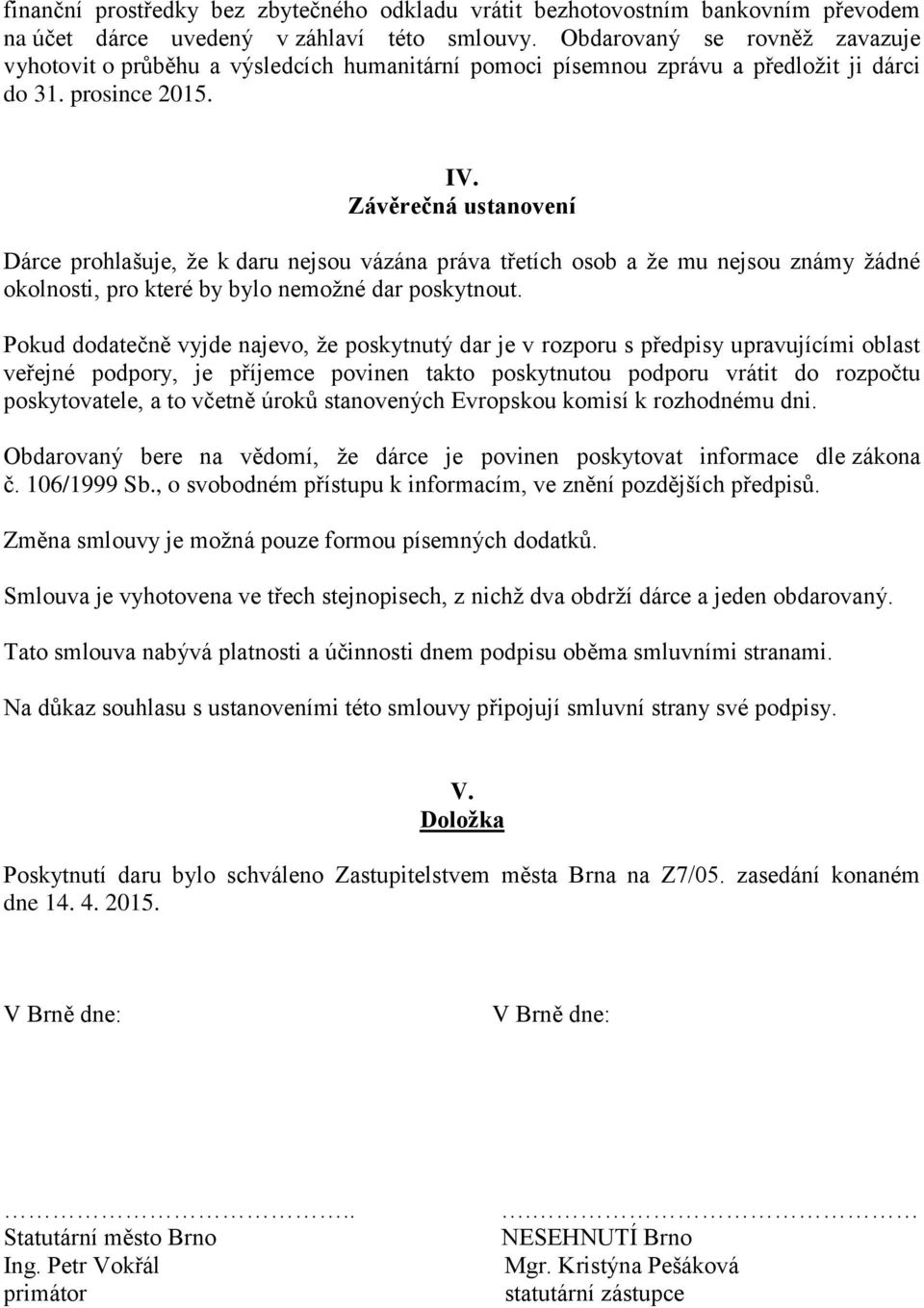Záv rečná ustanovení Dárce prohlašuje, že k daru nejsou vázána práva t etích osob a že mu nejsou známy žádné okolnosti, pro které by bylo nemožné dar poskytnout.