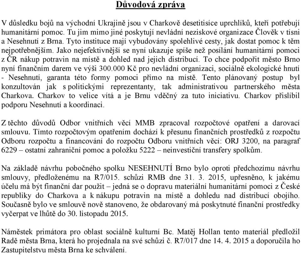 Jako nejefektivn jší se nyní ukazuje spíše než posílání humanitární pomoci z ČR nákup potravin na míst a dohled nad jejich distribucí. To chce podpo it m sto Brno nyní finančním darem ve výši 300.