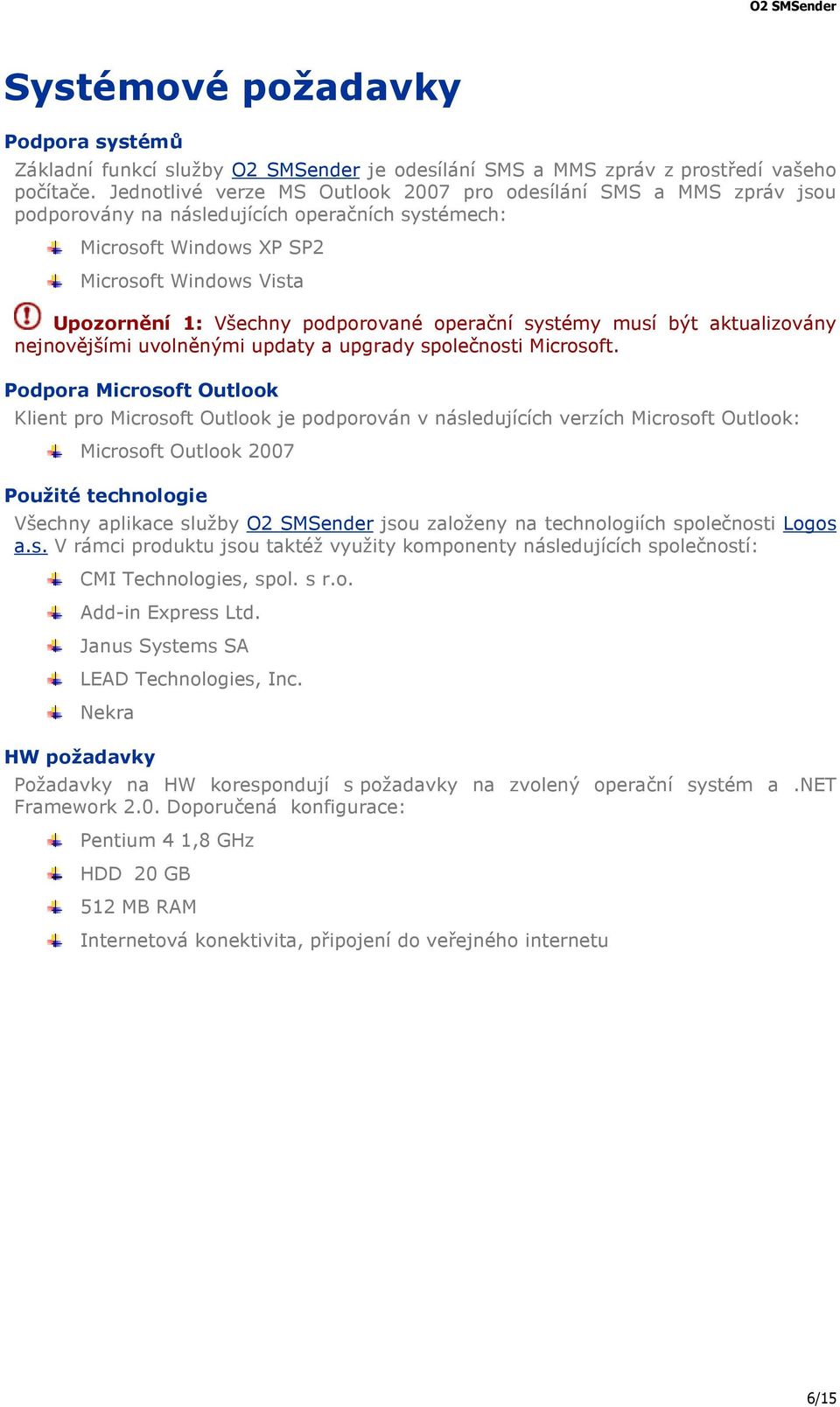 podporované operační systémy musí být aktualizovány nejnovějšími uvolněnými updaty a upgrady společnosti Microsoft.