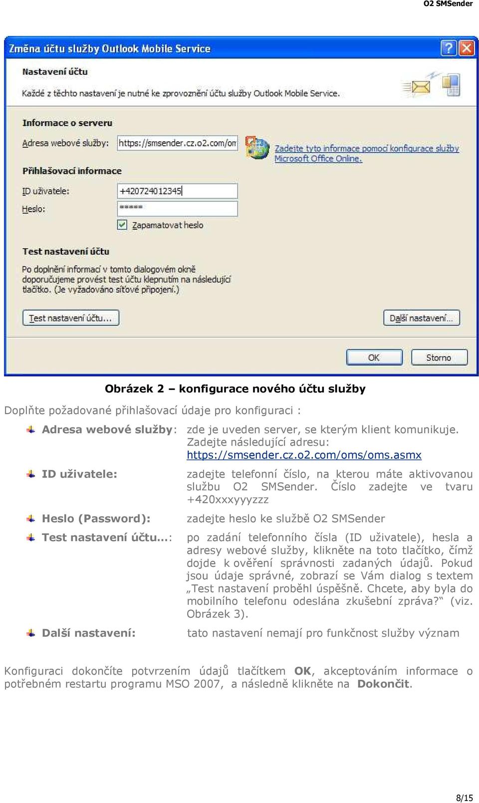 Číslo zadejte ve tvaru +420xxxyyyzzz zadejte heslo ke službě O2 SMSender Test nastavení účtu : po zadání telefonního čísla (ID uživatele), hesla a adresy webové služby, klikněte na toto tlačítko,