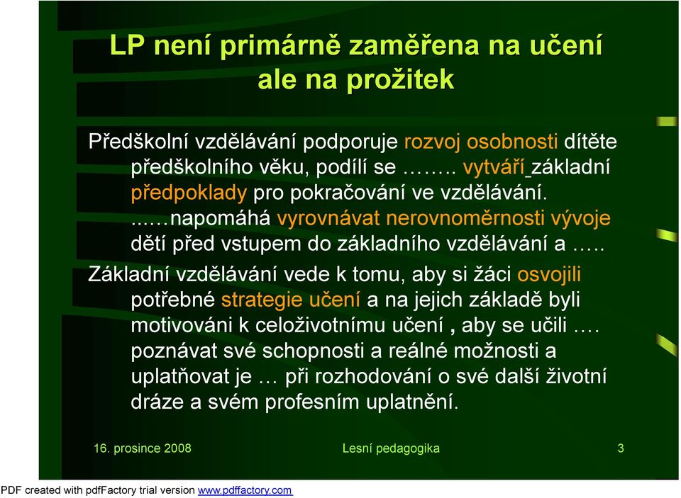 . Základní vzdělávání vede k tomu, aby si žáci osvojili potřebné strategie učení a na jejich základě byli motivováni k celoživotnímu učení, aby se učili.