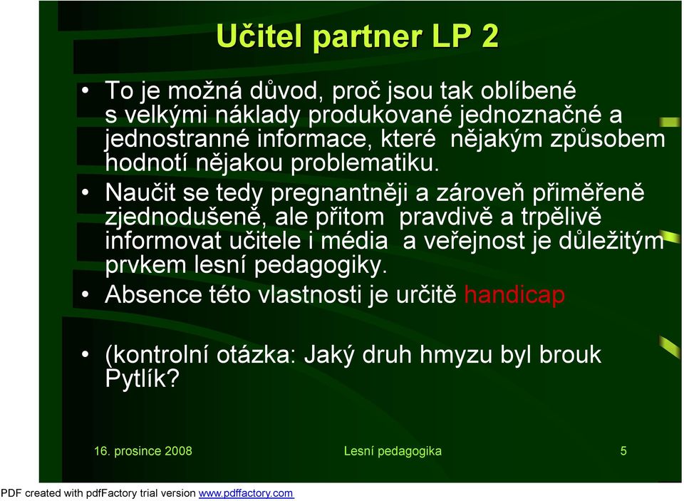 Naučit se tedy pregnantněji a zároveň přiměřeně zjednodušeně, ale přitom pravdivě a trpělivě informovat učitele i média