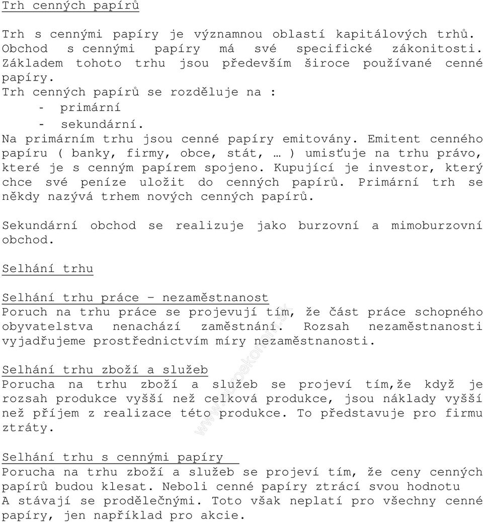 Emitent cenného papíru ( banky, firmy, obce, stát, ) umisťuje na trhu právo, které je s cenným papírem spojeno. Kupující je investor, který chce své peníze uložit do cenných papírů.